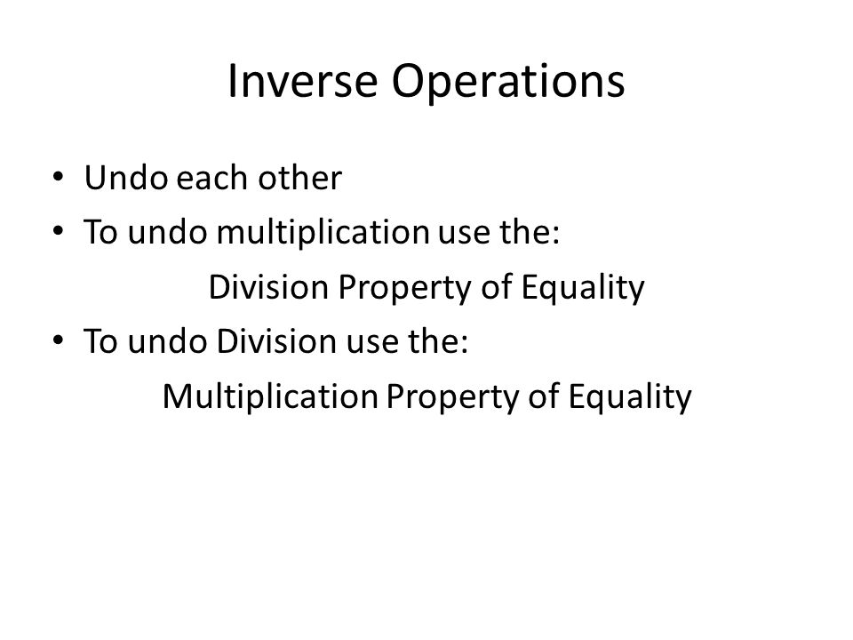Inverse Operations Undo each other To undo multiplication use the:
