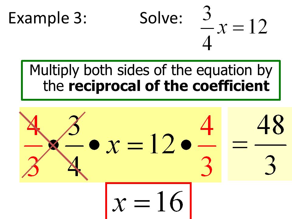 Example 3: Solve: Multiply both sides of the equation by the reciprocal of the coefficient.