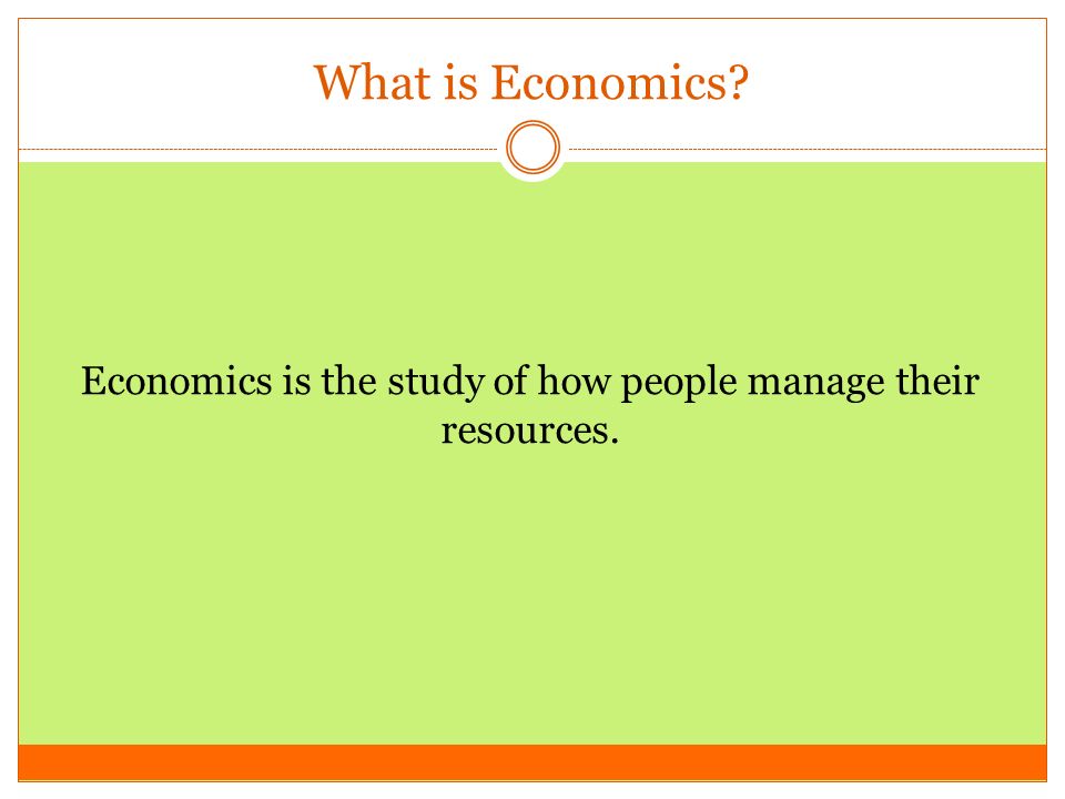 Economics is the study of how people manage their resources.
