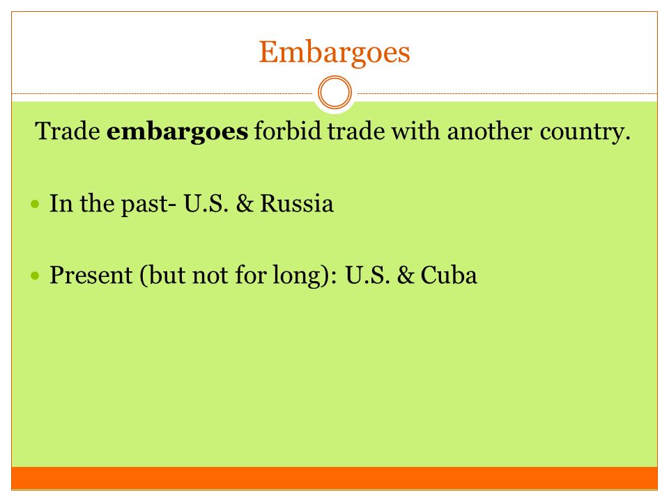 Trade embargoes forbid trade with another country.