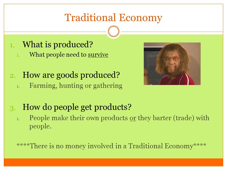 Traditional Economy What is produced How are goods produced