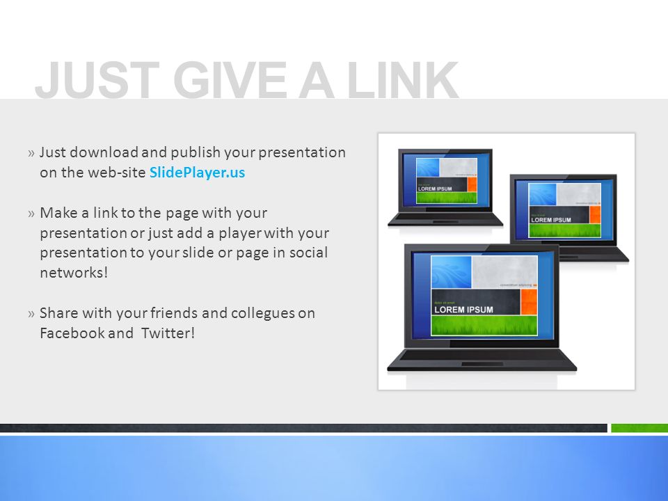 JUST GIVE A LINK Just download and publish your presentation on the web-site SlidePlayer.us.