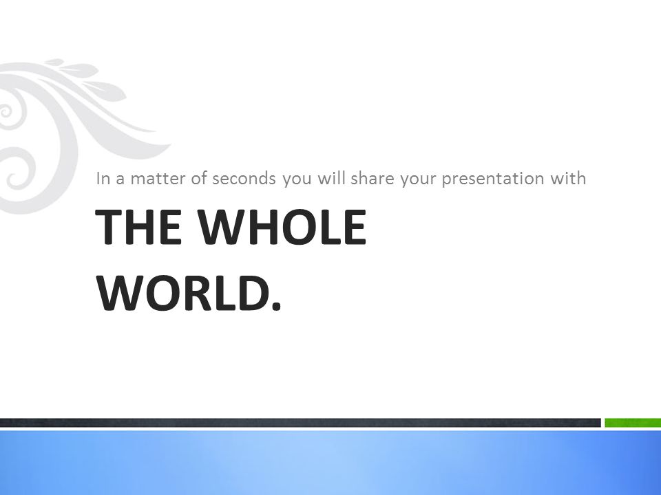 In a matter of seconds you will share your presentation with