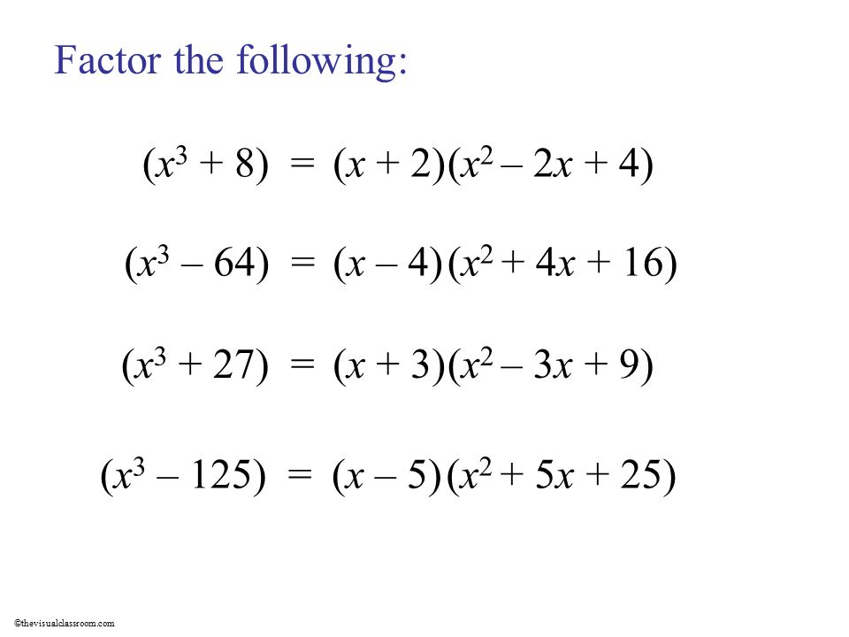 Factor the following: (x3 + 8) = (x + 2) (x2 – 2x + 4) (x3 – 64) = (x – 4) (x2 + 4x + 16) (x3 + 27) =