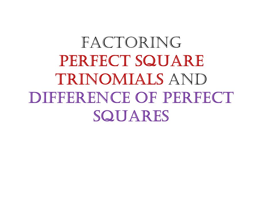 Perfect Square Trinomials and Difference of Perfect Squares
