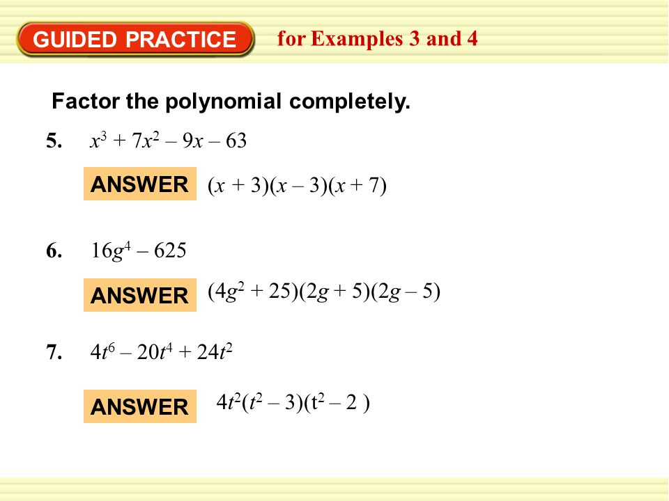 GUIDED PRACTICE for Examples 3 and 4. Factor the polynomial completely. 5. x3 + 7x2 – 9x – 63.
