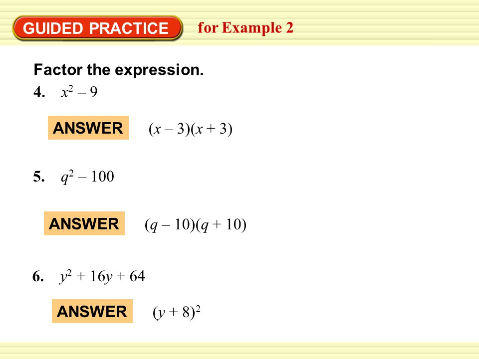 GUIDED PRACTICE for Example 2. Factor the expression. 4. x2 – 9. ANSWER. (x – 3)(x + 3) 5. q2 – 100.