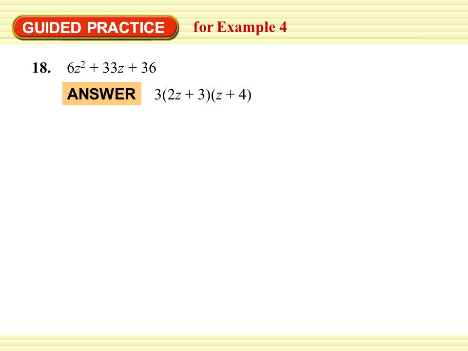 GUIDED PRACTICE GUIDED PRACTICE for Example z2 + 33z + 36 ANSWER 3(2z + 3)(z + 4)