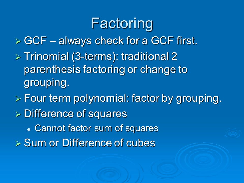 Factoring GCF – always check for a GCF first.