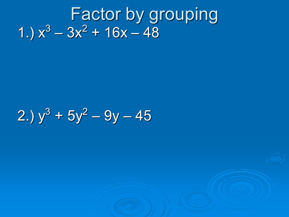 Factor by grouping 1.) x3 – 3x2 + 16x – 48 2.) y3 + 5y2 – 9y – 45