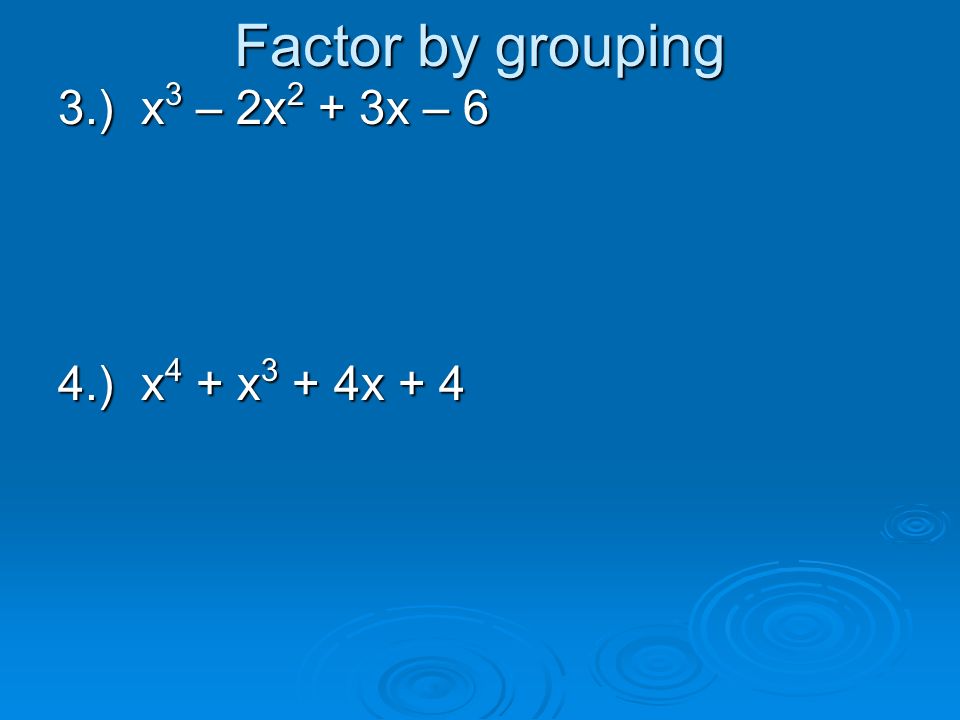 Factor by grouping 3.) x3 – 2x2 + 3x – 6 4.) x4 + x3 + 4x + 4