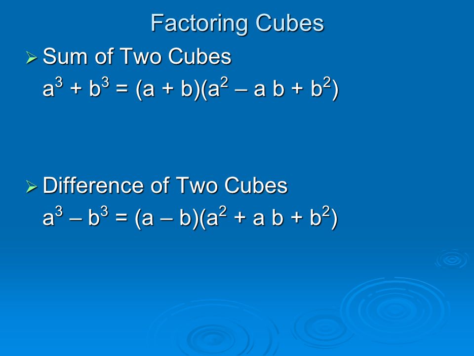 Factoring Cubes Sum of Two Cubes a3 + b3 = (a + b)(a2 – a b + b2)