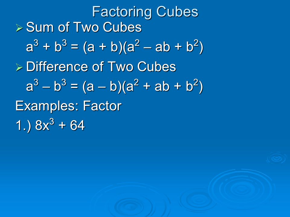 Factoring Cubes Sum of Two Cubes a3 + b3 = (a + b)(a2 – ab + b2)