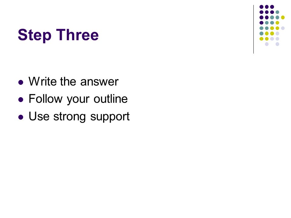 Step Three Write the answer Follow your outline Use strong support