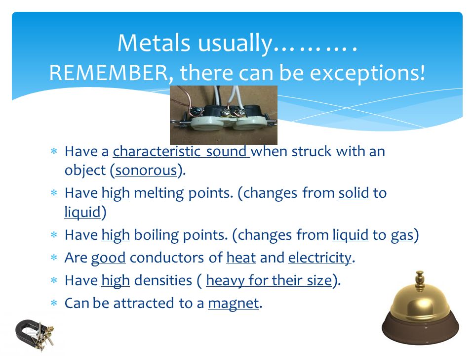 Metals usually………. REMEMBER, there can be exceptions!