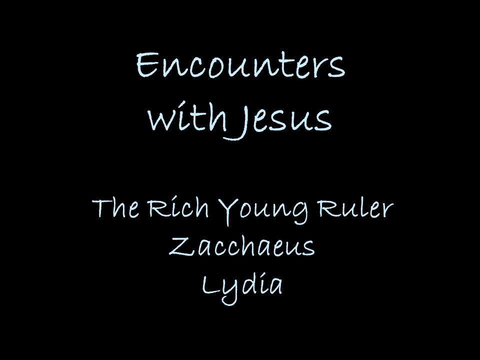Encounters with Jesus The Rich Young Ruler Zacchaeus Lydia