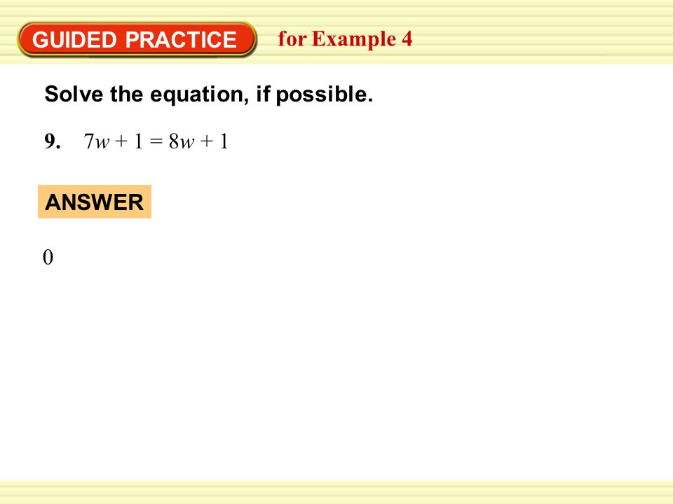 GUIDED PRACTICE for Example 4 Solve the equation, if possible. 9. 7w + 1 = 8w + 1 ANSWER
