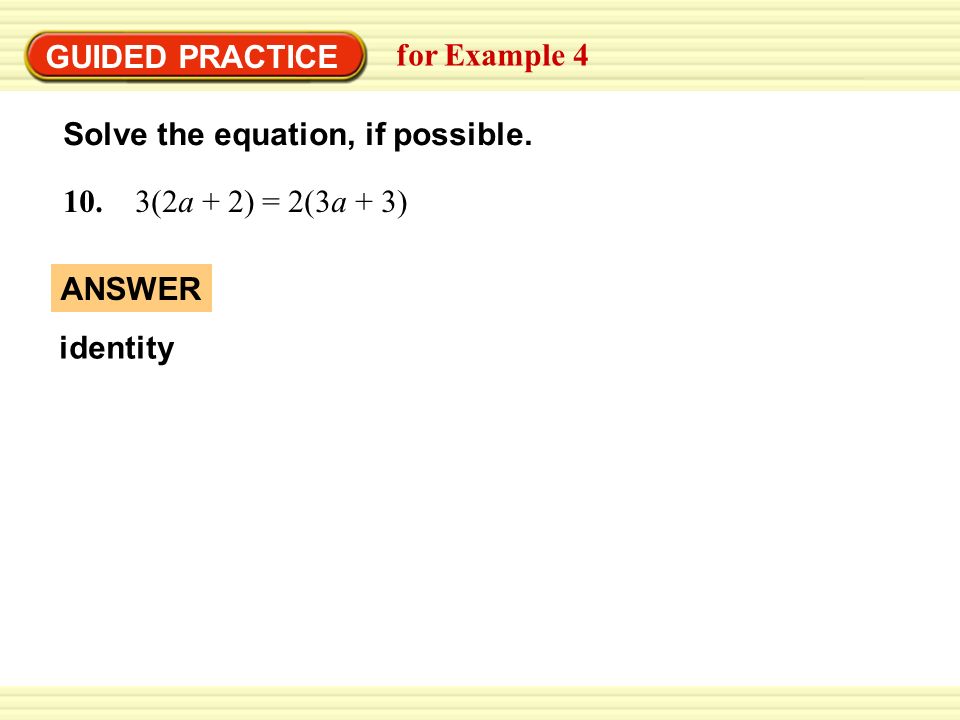GUIDED PRACTICE for Example 4. Solve the equation, if possible (2a + 2) = 2(3a + 3) ANSWER.
