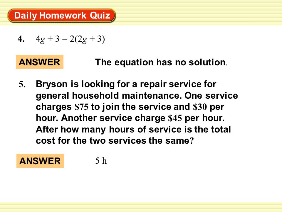Daily Homework Quiz 4g + 3 = 2(2g + 3) 4. ANSWER. The equation has no solution.
