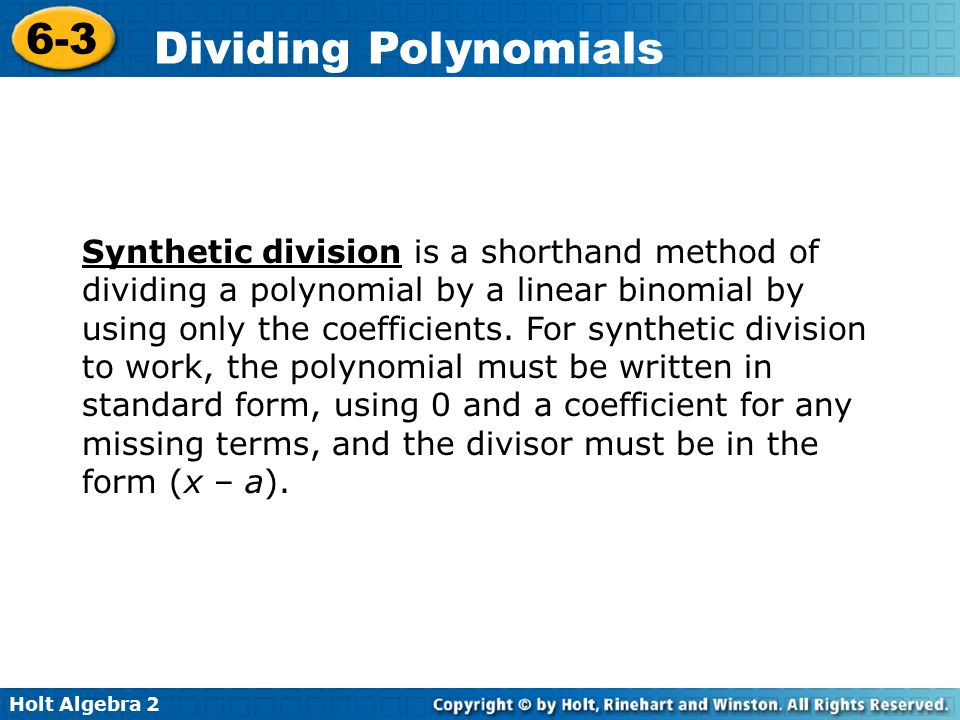 Synthetic division is a shorthand method of dividing a polynomial by a linear binomial by using only the coefficients.