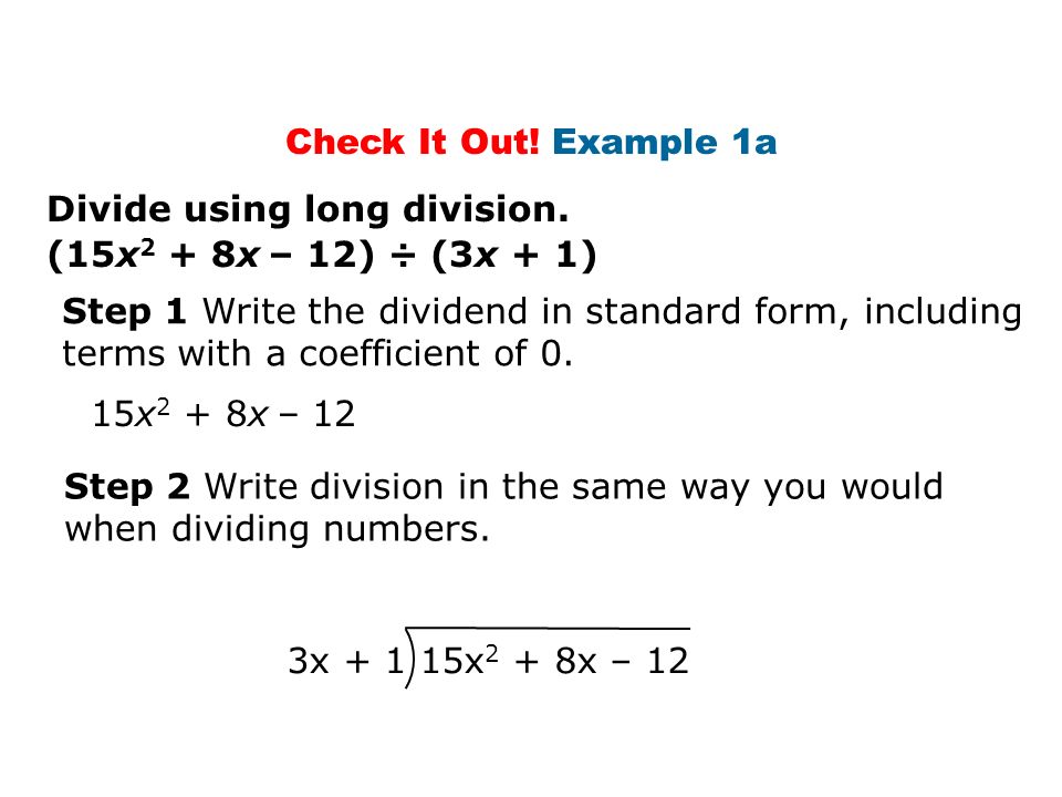 Check It Out! Example 1a Divide using long division. (15x2 + 8x – 12) ÷ (3x + 1) Step 1 Write the dividend in standard form, including.