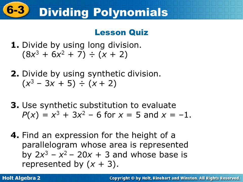 Lesson Quiz 1. Divide by using long division. (8x3 + 6x2 + 7) ÷ (x + 2) 2. Divide by using synthetic division. (x3 – 3x + 5) ÷ (x + 2)