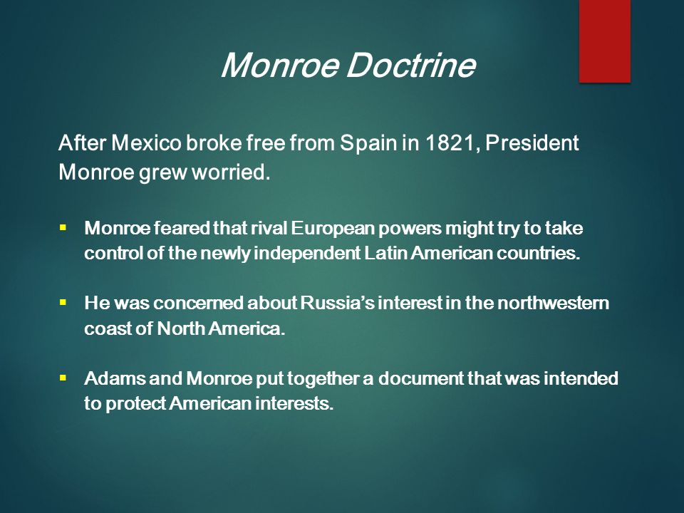 Monroe Doctrine After Mexico broke free from Spain in 1821, President Monroe grew worried.