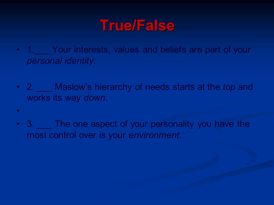 True/False 1.___ Your interests, values and beliefs are part of your personal identity.