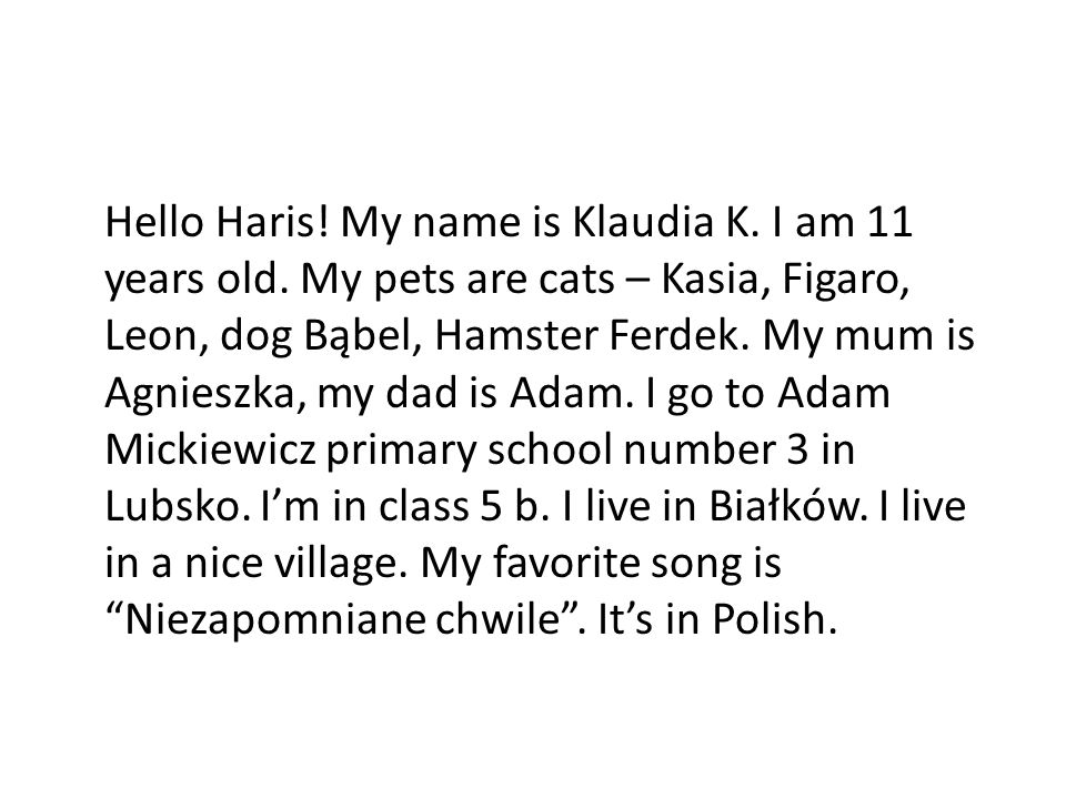 Hello Haris. My name is Klaudia K. I am 11 years old