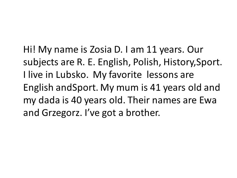 Hi. My name is Zosia D. I am 11 years. Our subjects are R. E