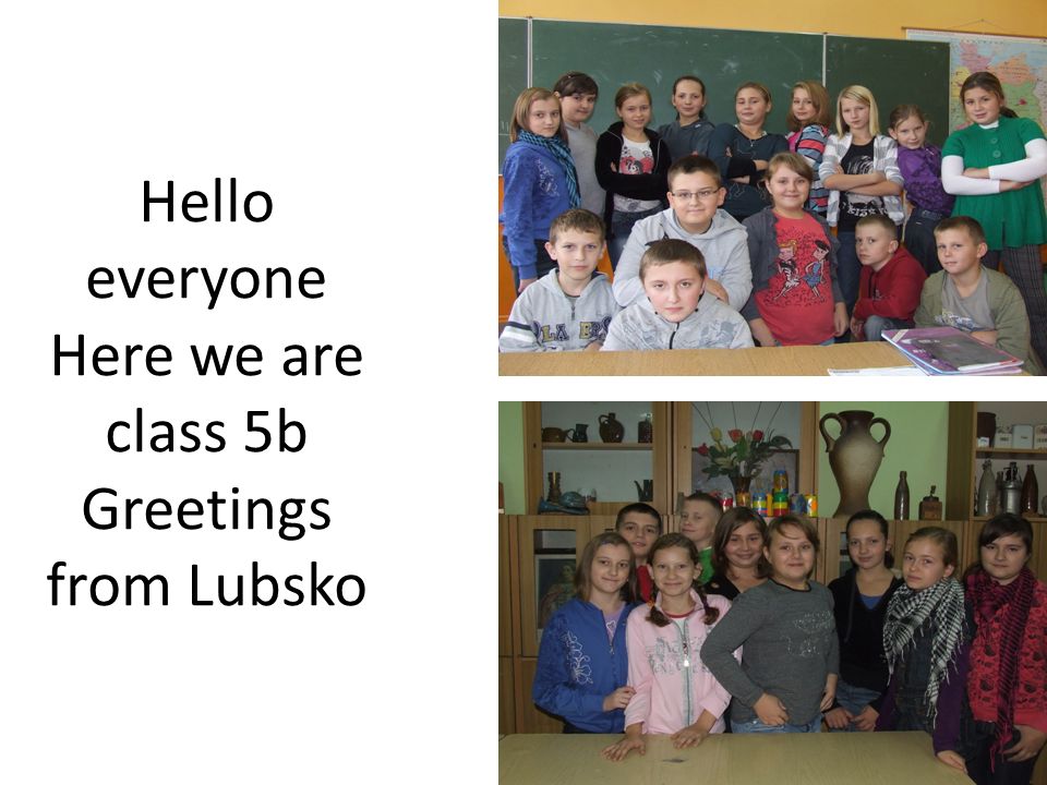Hello everyone Here we are class 5b Greetings from Lubsko