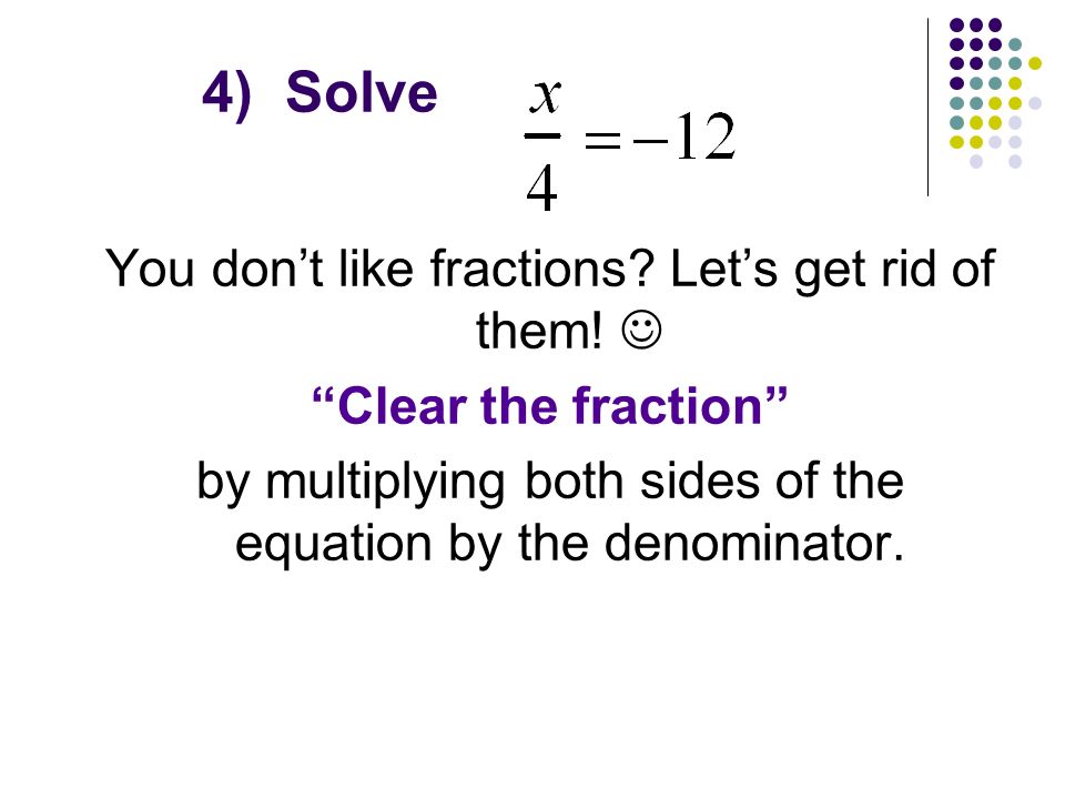 4) Solve You don’t like fractions Let’s get rid of them! 