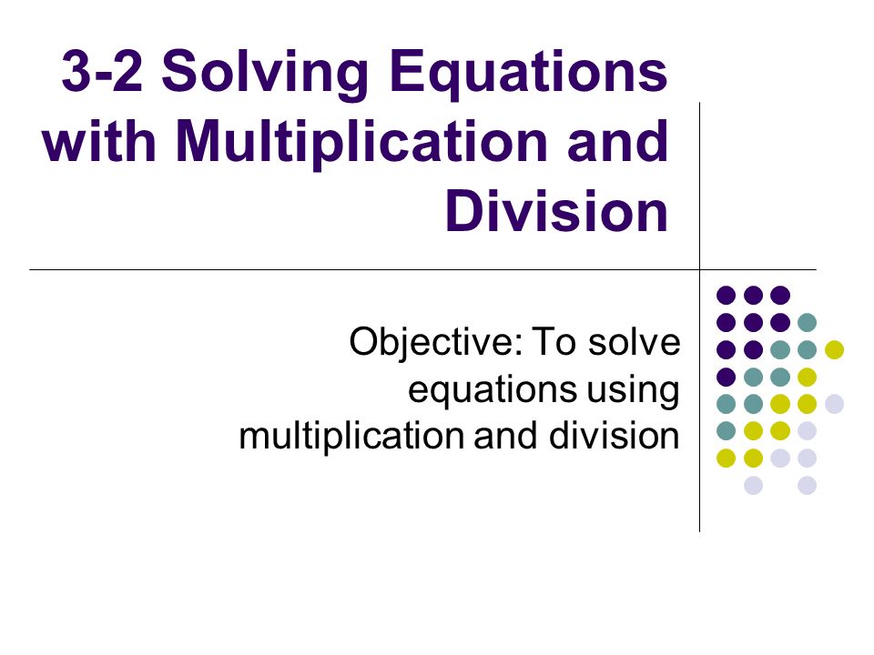 3-2 Solving Equations with Multiplication and Division