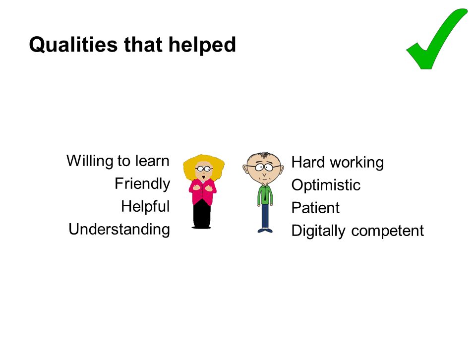 Qualities that helped Willing to learn Hard working Friendly