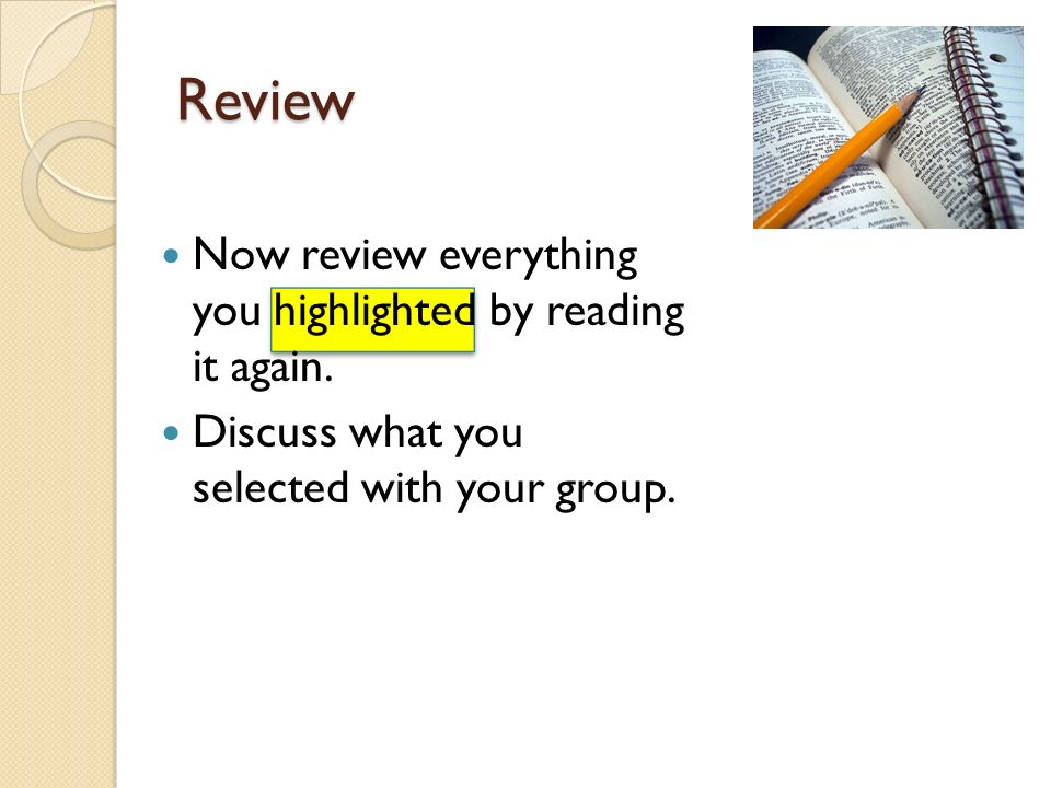 Review Now review everything you highlighted by reading it again.