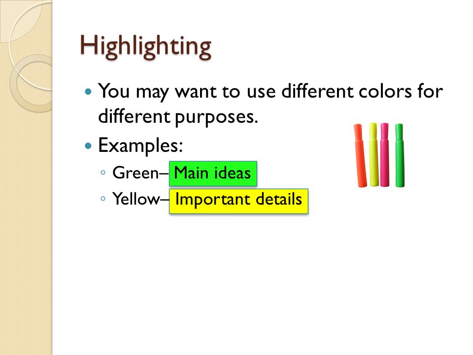 Highlighting You may want to use different colors for different purposes. Examples: Green– Main ideas.