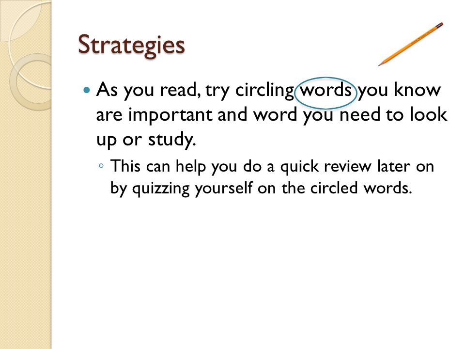 Strategies As you read, try circling words you know are important and word you need to look up or study.