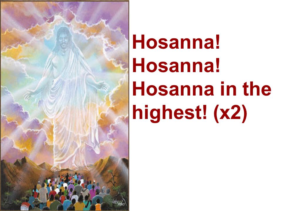 Hosanna! Hosanna! Hosanna in the highest! (x2)