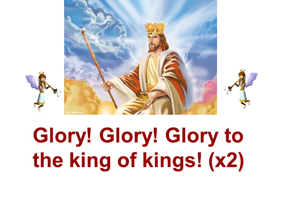 Glory! Glory! Glory to the king of kings! (x2)