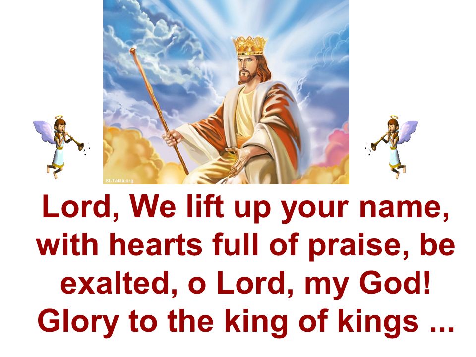 Lord, We lift up your name, with hearts full of praise, be exalted, o Lord, my God.