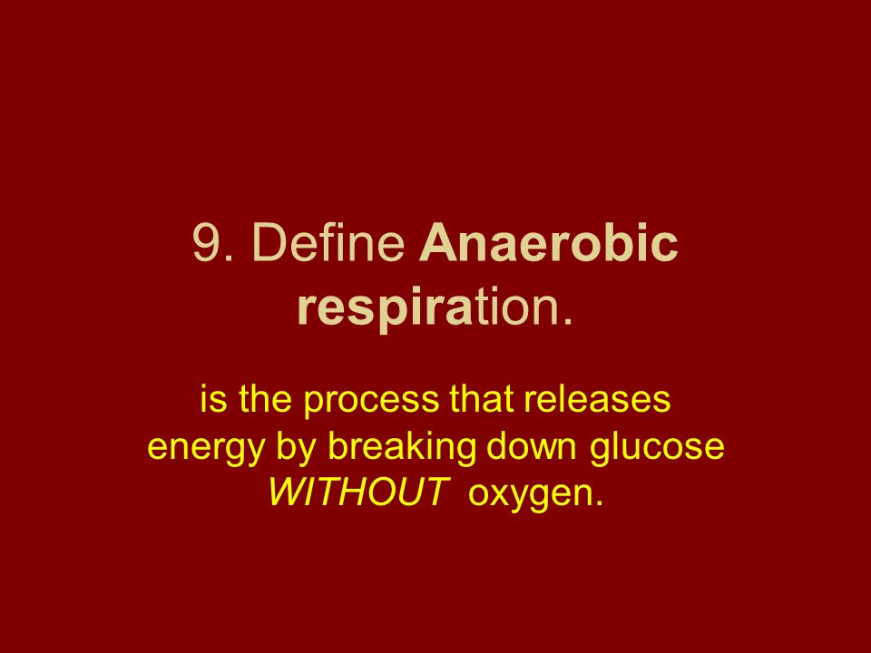 9. Define Anaerobic respiration.