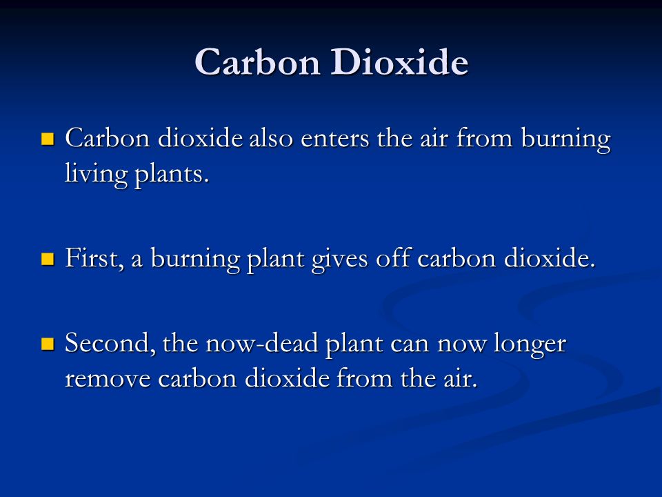 Carbon Dioxide Carbon dioxide also enters the air from burning living plants. First, a burning plant gives off carbon dioxide.