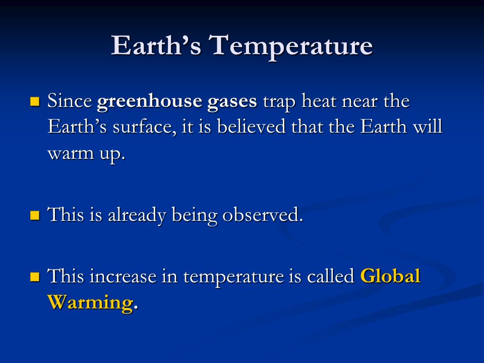 Earth’s Temperature Since greenhouse gases trap heat near the Earth’s surface, it is believed that the Earth will warm up.