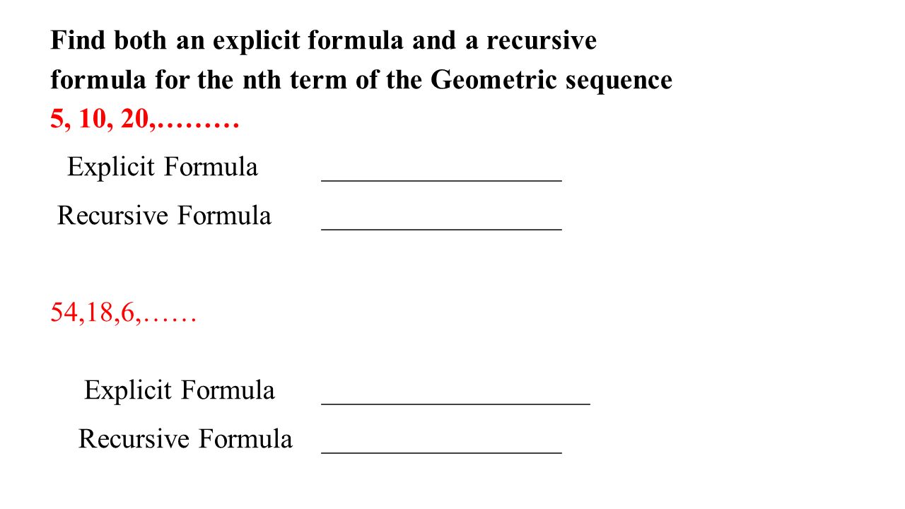 Find both an explicit formula and a recursive formula for the nth term of the Geometric sequence 5, 10, 20,………