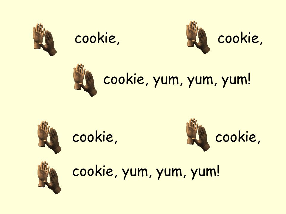 cookie, cookie, cookie, yum, yum, yum! cookie, cookie, cookie, yum, yum, yum!