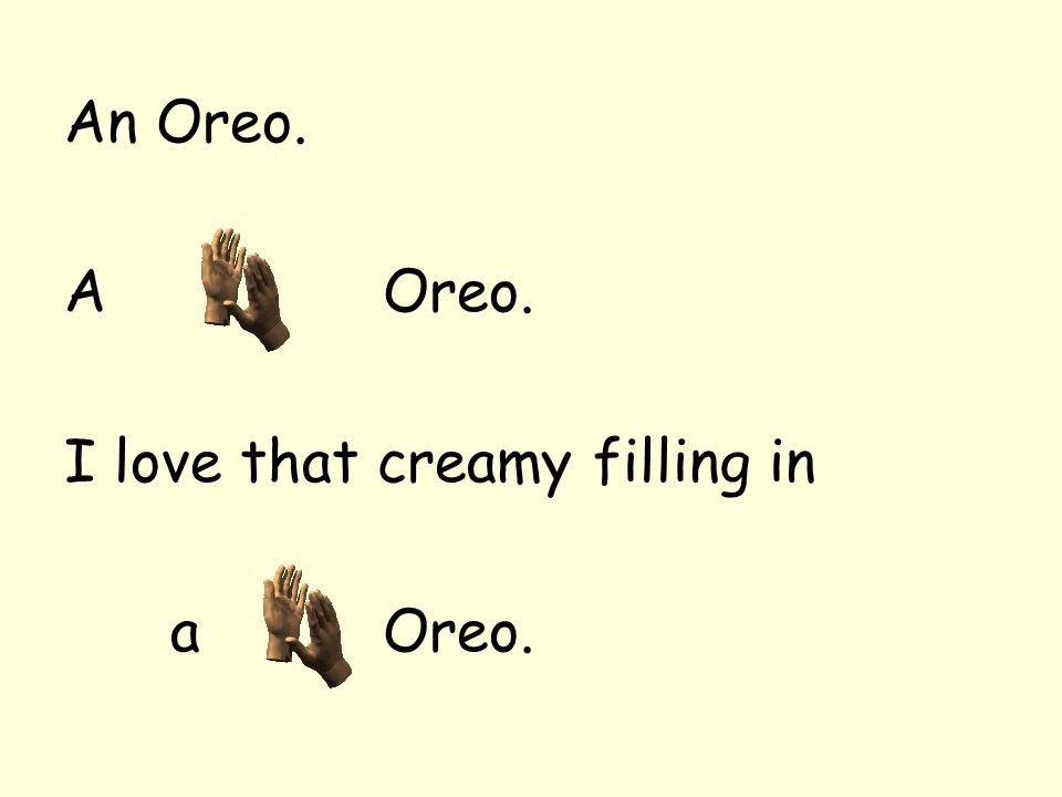 An Oreo. A Oreo. I love that creamy filling in a Oreo.