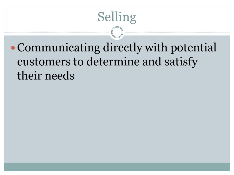 Selling Communicating directly with potential customers to determine and satisfy their needs