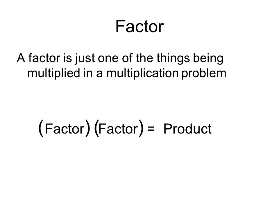 ( ) ( ) Factor Factor Factor = Product