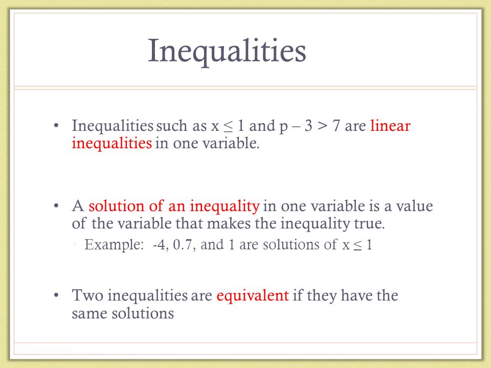 Inequalities Inequalities such as x ≤ 1 and p – 3 > 7 are linear inequalities in one variable.