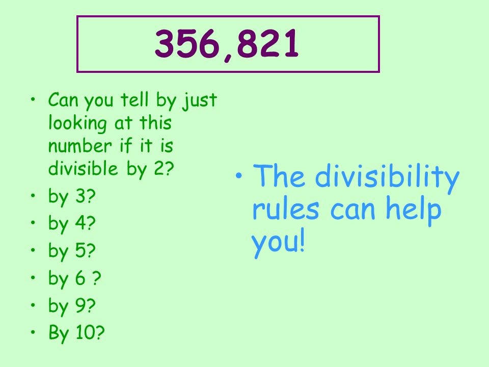 356,821 The divisibility rules can help you!